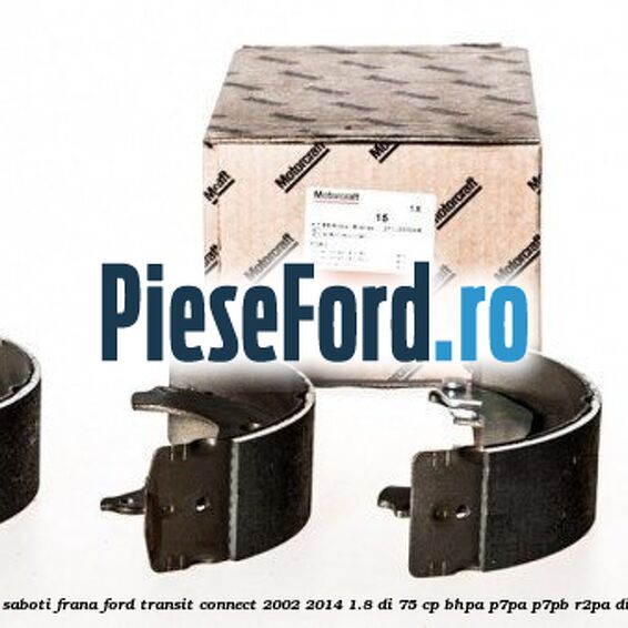 Set saboti frana Ford Transit Connect 2002-2014 1.8 Di 75 cp Set saboti frana Ford Transit Connect 2002-2014 1.8 Di 75 cp BHPA, P7PA, P7PB, R2PA diesel