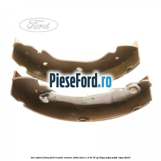 Set saboti frana Ford Transit Connect 2002-2014 1.8 Di 75 cp Set saboti frana Ford Transit Connect 2002-2014 1.8 Di 75 cp BHPA, P7PA, P7PB, R2PA diesel