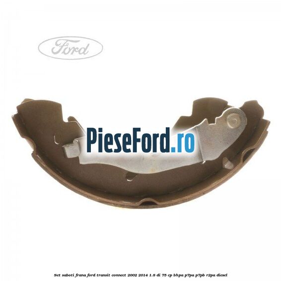 Set saboti frana Ford Transit Connect 2002-2014 1.8 Di 75 cp Set saboti frana Ford Transit Connect 2002-2014 1.8 Di 75 cp BHPA, P7PA, P7PB, R2PA diesel