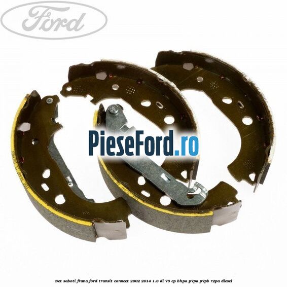 Set saboti frana Ford Transit Connect 2002-2014 1.8 Di 75 cp Set saboti frana Ford Transit Connect 2002-2014 1.8 Di 75 cp BHPA, P7PA, P7PB, R2PA diesel