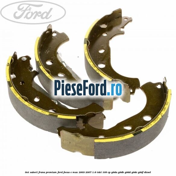 Set saboti frana premium Ford Focus C-Max 2003-2007 1.6 TDCi 109 cp G8DA, G8DB, G8DD, G8DE, G8DF diesel