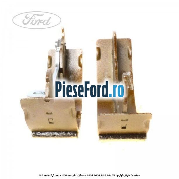 Set saboti frana R 200 mm Ford Fiesta 2005-2008 1.25 16V 75 cp FUJA, FUJB benzina