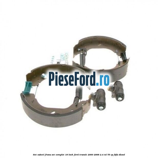 Set saboti frana set complet 16 inch Ford Transit 2000-2006 2.4 TD 75 cp Set saboti frana set complet 16 inch Ford Transit 2000-2006 2.4 TD 75 cp F4FA diesel