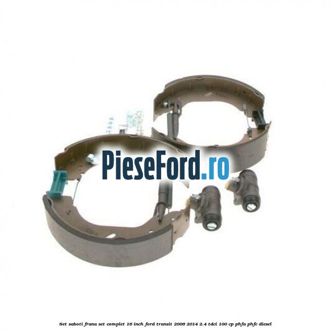 Set saboti frana set complet 16 inch Ford Transit 2006-2014 2.4 TDCi 100 cp PHFA, PHFC diesel
