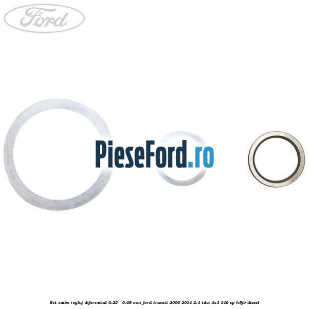 Set saibe reglaj diferential 0.25 - 0.69 mm Ford Transit 2006-2014 2.4 TDCi 4x4 140 cp Set saibe reglaj diferential 0.25 - 0.69 mm Ford Transit 2006-2014 2.4 TDCi 4x4 140 cp H9FB diesel