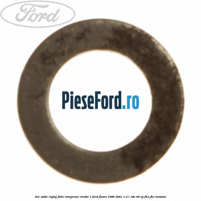 Set saibe reglaj fulie compresor model 1 Ford Fiesta 1996-2001 1.4 i 16V 90 cp Set saibe reglaj fulie compresor model 1 Ford Fiesta 1996-2001 1.4 i 16V 90 cp FHA, FHE benzina