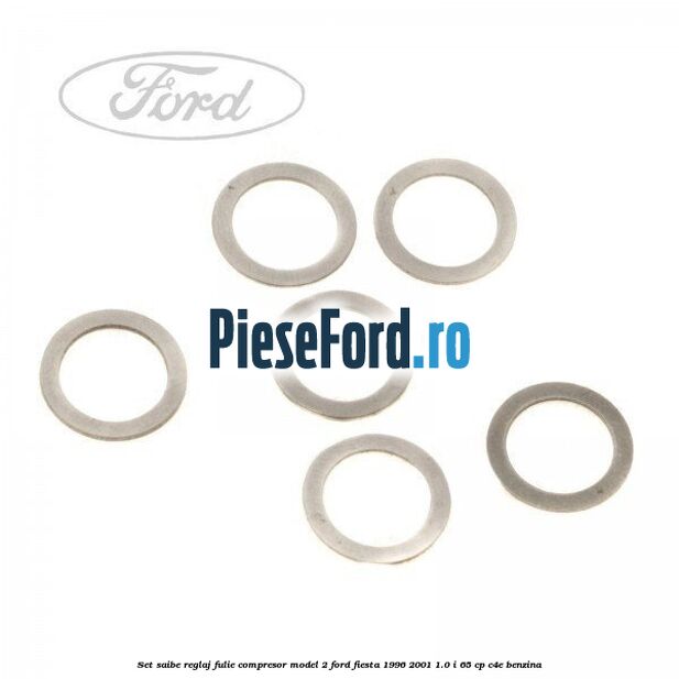 Set saibe reglaj fulie compresor model 2 Ford Fiesta 1996-2001 1.0 i 65 cp Set saibe reglaj fulie compresor model 2 Ford Fiesta 1996-2001 1.0 i 65 cp C4E benzina