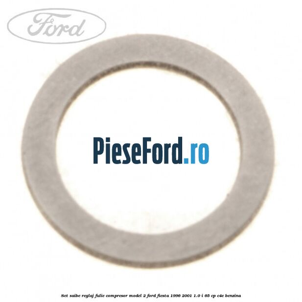 Set saibe reglaj fulie compresor model 2 Ford Fiesta 1996-2001 1.0 i 65 cp Set saibe reglaj fulie compresor model 2 Ford Fiesta 1996-2001 1.0 i 65 cp C4E benzina