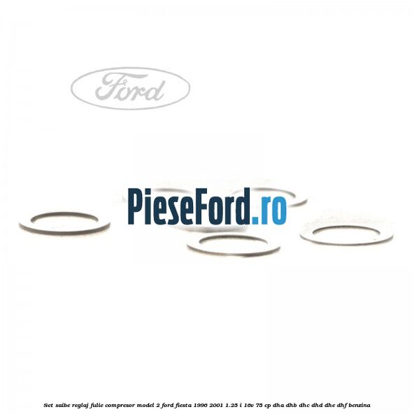 Set saibe reglaj fulie compresor model 2 Ford Fiesta 1996-2001 1.25 i 16V 75 cp Set saibe reglaj fulie compresor model 2 Ford Fiesta 1996-2001 1.25 i 16V 75 cp DHA, DHB, DHC, DHD, DHE, DHF benzina