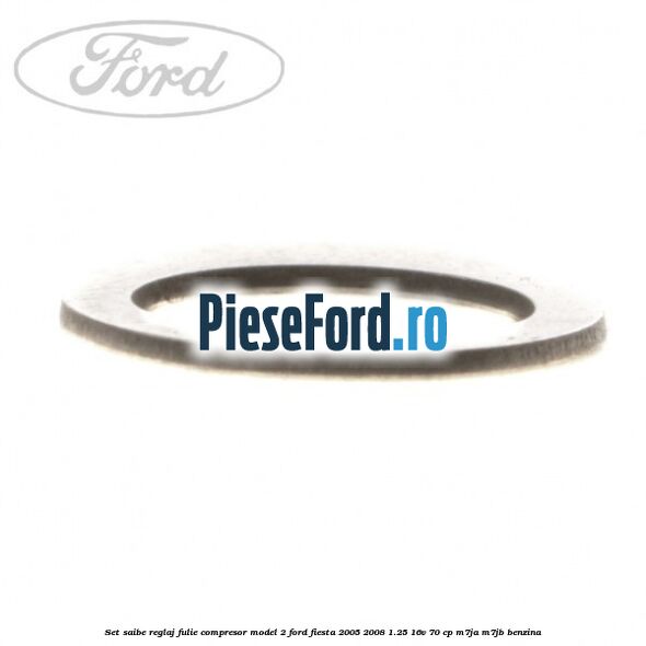 Set saibe reglaj fulie compresor model 2 Ford Fiesta 2005-2008 1.25 16V 70 cp Set saibe reglaj fulie compresor model 2 Ford Fiesta 2005-2008 1.25 16V 70 cp M7JA, M7JB benzina