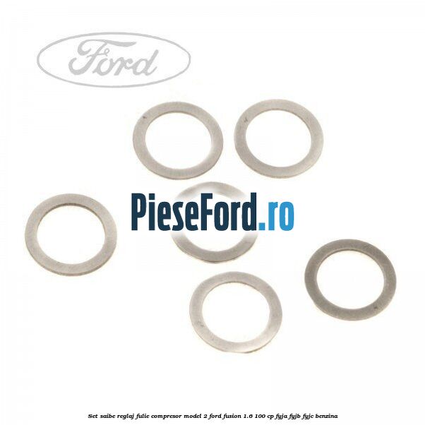 Set saibe reglaj fulie compresor model 2 Ford Fusion 1.6 100 cp Set saibe reglaj fulie compresor model 2 Ford Fusion 1.6 100 cp FYJA, FYJB, FYJC benzina