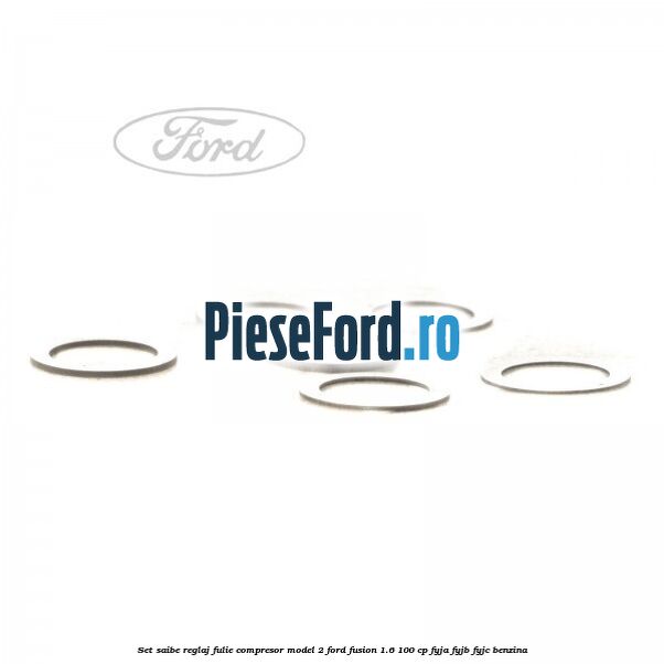 Set saibe reglaj fulie compresor model 2 Ford Fusion 1.6 100 cp Set saibe reglaj fulie compresor model 2 Ford Fusion 1.6 100 cp FYJA, FYJB, FYJC benzina