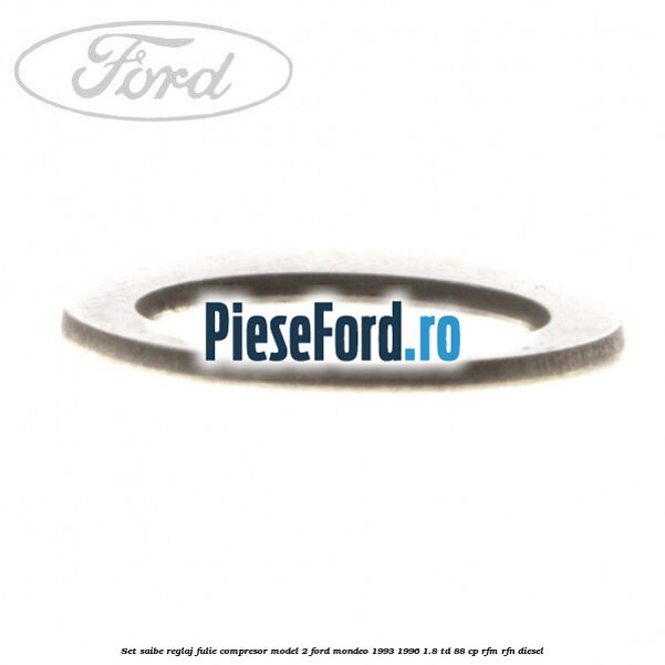 Set saibe reglaj fulie compresor model 2 Ford Mondeo 1993-1996 1.8 TD 88 cp Set saibe reglaj fulie compresor model 2 Ford Mondeo 1993-1996 1.8 TD 88 cp RFM, RFN diesel