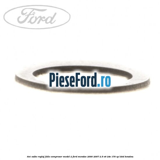 Set saibe reglaj fulie compresor model 2 Ford Mondeo 2000-2007 2.5 V6 24V 170 cp Set saibe reglaj fulie compresor model 2 Ford Mondeo 2000-2007 2.5 V6 24V 170 cp LCBD benzina