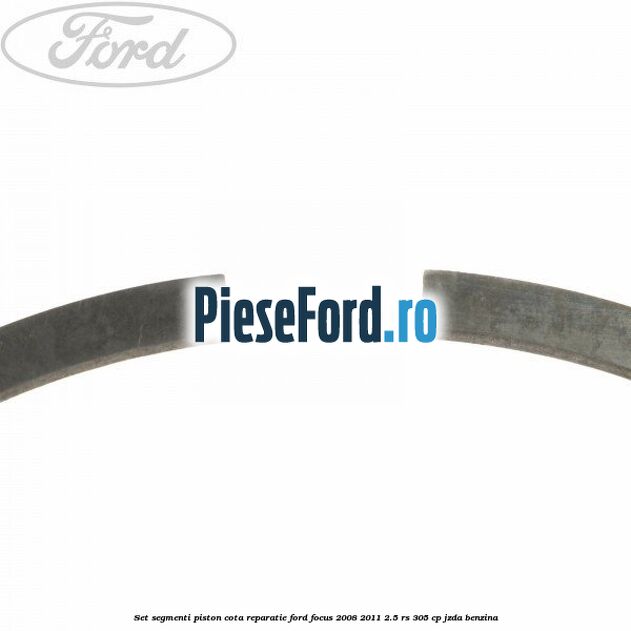 Set segmenti piston cota reparatie Ford Focus 2008-2011 2.5 RS 305 cp JZDA benzina