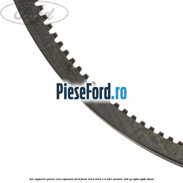 Set segmenti piston cota reparatie Ford Focus 2014-2018 1.6 TDCi ECOnetic 105 cp NGDA, NGDB diesel