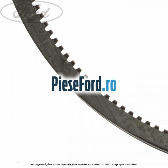 Set segmenti piston cota reparatie Ford Mondeo 2014-2018 1.6 TDCi 115 cp Set segmenti piston cota reparatie Ford Mondeo 2014-2018 1.6 TDCi 115 cp NGCA, U3CA diesel
