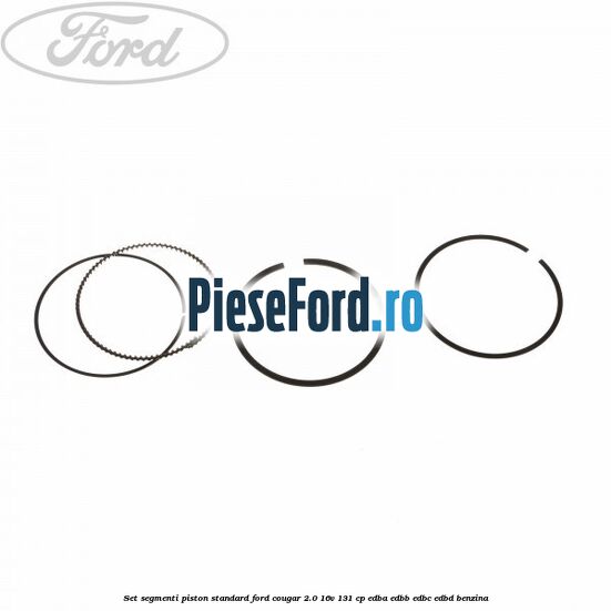 Set segmenti piston standard Ford Cougar 2.0 16V 131 cp EDBA, EDBB, EDBC, EDBD benzina