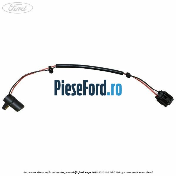 Set senzor viteza cutie automata PowerShift Ford Kuga 2013-2016 2.0 TDCi 120 cp Set senzor viteza cutie automata PowerShift Ford Kuga 2013-2016 2.0 TDCi 120 cp XRMA, XRMB, XRMC diesel