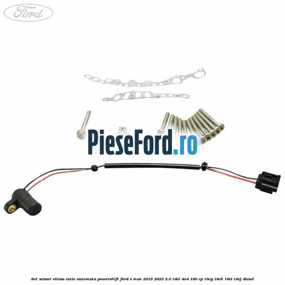 Set senzor viteza cutie automata PowerShift Ford S-Max 2015-2023 2.0 TDCi 4x4 180 cp T8CG, T8CH, T8CI, T8CJ diesel