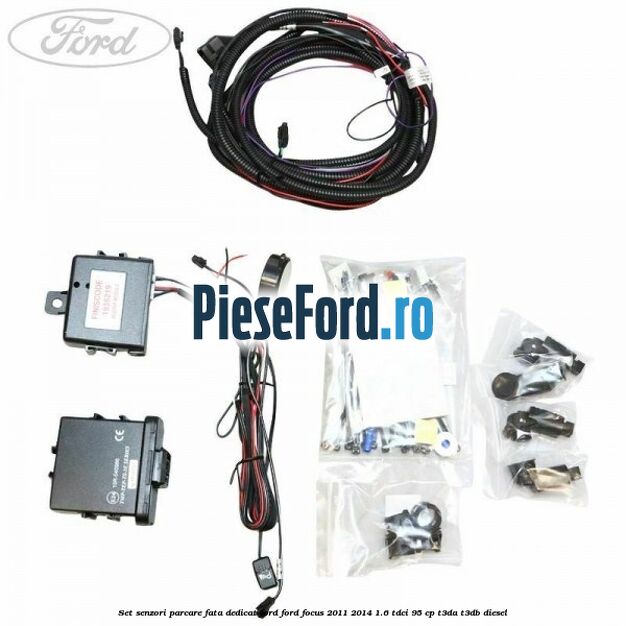Set senzori parcare fata, dedicat Ford Ford Focus 2011-2014 1.6 TDCi 95 cp T3DA, T3DB diesel