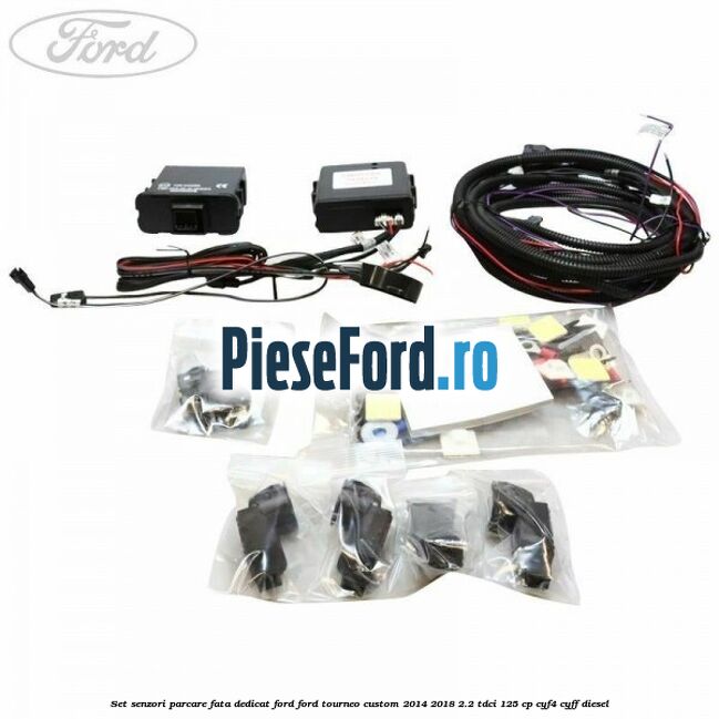 Set senzori parcare fata, dedicat Ford Ford Tourneo Custom 2014-2018 2.2 TDCi 125 cp CYF4, CYFF diesel