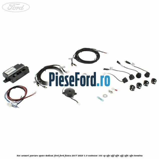 Set senzori parcare spate, dedicat Ford Ford Fiesta 2017-2023 1.0 EcoBoost 101 cp SFJE, SFJF, SFJH, SFJJ, SFJK, SFJN benzina
