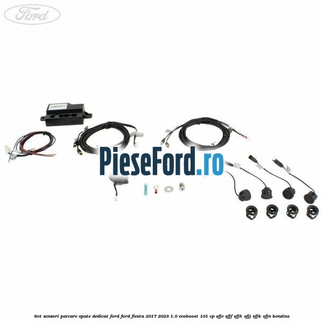 Set senzori parcare spate, dedicat Ford Ford Fiesta 2017-2023 1.0 EcoBoost 101 cp SFJE, SFJF, SFJH, SFJJ, SFJK, SFJN benzina