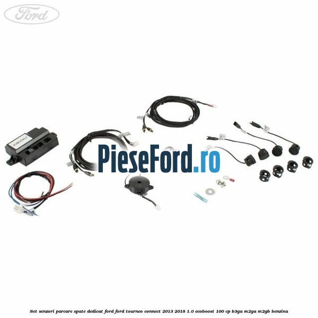 Set senzori parcare spate, dedicat Ford Ford Tourneo Connect 2013-2018 1.0 EcoBoost 100 cp B3GA, M2GA, M2GB benzina