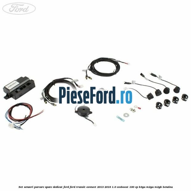 Set senzori parcare spate, dedicat Ford Ford Transit Connect 2013-2018 1.0 EcoBoost 100 cp B3GA, M2GA, M2GB benzina