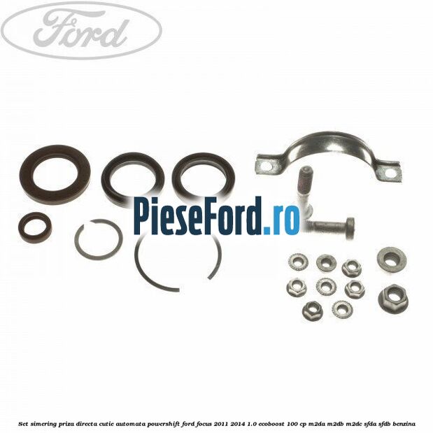 Set simering priza directa cutie automata PowerShift Ford Focus 2011-2014 1.0 EcoBoost 100 cp M2DA, M2DB, M2DC, SFDA, SFDB benzina