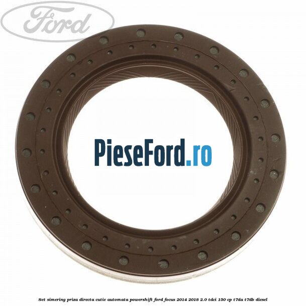 Set simering priza directa cutie automata PowerShift Ford Focus 2014-2018 2.0 TDCi 150 cp Set simering priza directa cutie automata PowerShift Ford Focus 2014-2018 2.0 TDCi 150 cp T7DA, T7DB diesel