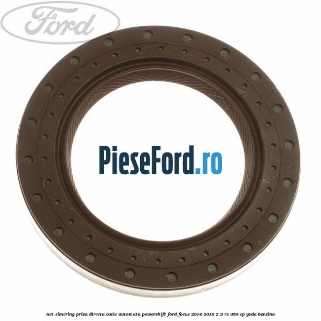 Set simering priza directa cutie automata PowerShift Ford Focus 2014-2018 2.3 RS 350 cp YVDA benzina