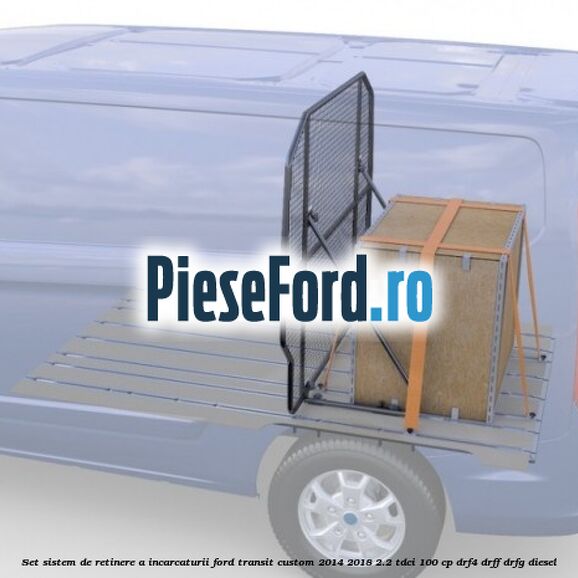 Set sistem de retinere a incarcaturii Ford Transit Custom 2014-2018 2.2 TDCi 100 cp Set sistem de retinere a incarcaturii Ford Transit Custom 2014-2018 2.2 TDCi 100 cp DRF4, DRFF, DRFG diesel
