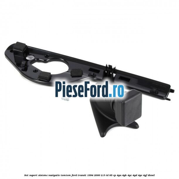 Set suport sisteme navigatie TomTom Ford Transit 1994-2000 2.5 TD 85 cp 4GA, 4GB, 4GC, 4GD, 4GE, 4GF diesel