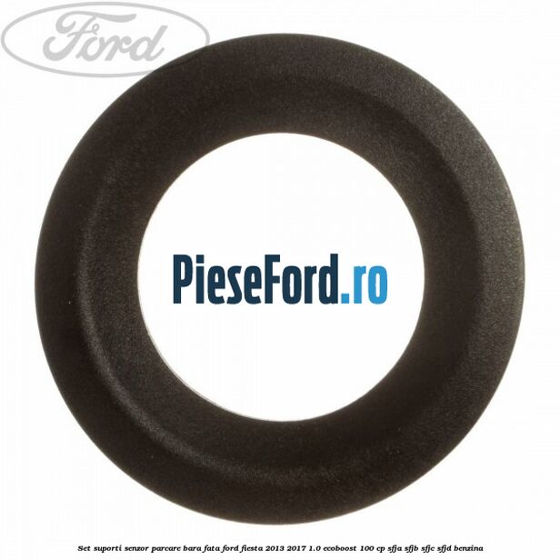 Set suporti senzor parcare bara fata Ford Fiesta 2013-2017 1.0 EcoBoost 100 cp Set suporti senzor parcare bara fata Ford Fiesta 2013-2017 1.0 EcoBoost 100 cp SFJA, SFJB, SFJC, SFJD benzina