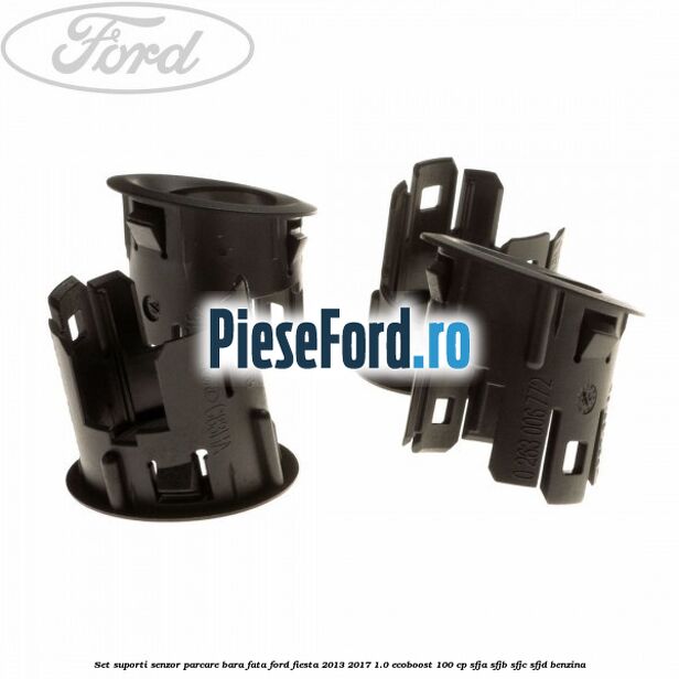 Set suporti senzor parcare bara fata Ford Fiesta 2013-2017 1.0 EcoBoost 100 cp Set suporti senzor parcare bara fata Ford Fiesta 2013-2017 1.0 EcoBoost 100 cp SFJA, SFJB, SFJC, SFJD benzina