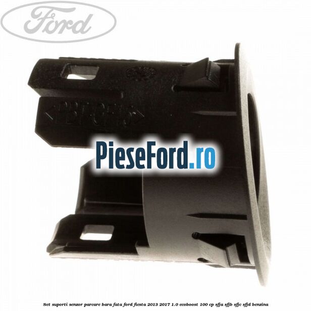 Set suporti senzor parcare bara fata Ford Fiesta 2013-2017 1.0 EcoBoost 100 cp Set suporti senzor parcare bara fata Ford Fiesta 2013-2017 1.0 EcoBoost 100 cp SFJA, SFJB, SFJC, SFJD benzina