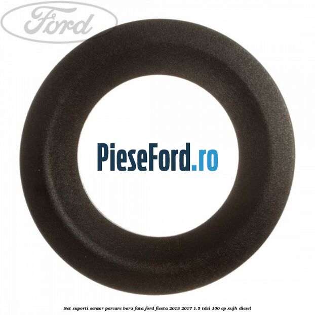 Set suporti senzor parcare bara fata Ford Fiesta 2013-2017 1.5 TDCi 100 cp XUJH diesel