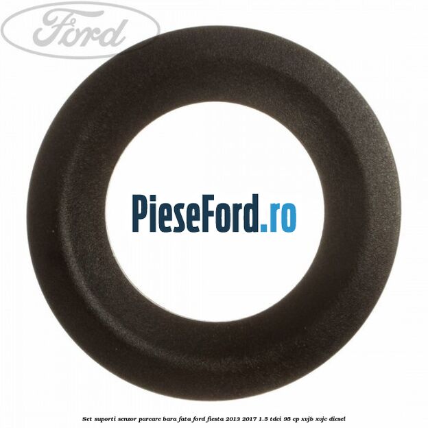 Set suporti senzor parcare bara fata Ford Fiesta 2013-2017 1.5 TDCi 95 cp XVJB, XVJC diesel