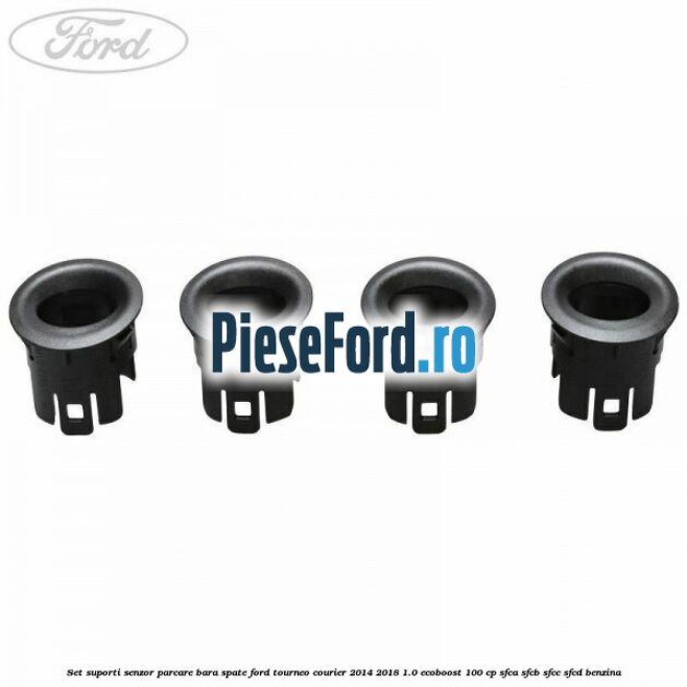 Set suporti senzor parcare bara spate Ford Tourneo Courier 2014-2018 1.0 EcoBoost 100 cp Set suporti senzor parcare bara spate Ford Tourneo Courier 2014-2018 1.0 EcoBoost 100 cp SFCA, SFCB, SFCC, SFCD benzina