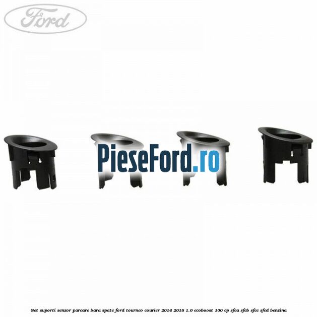 Set suporti senzor parcare bara spate Ford Tourneo Courier 2014-2018 1.0 EcoBoost 100 cp Set suporti senzor parcare bara spate Ford Tourneo Courier 2014-2018 1.0 EcoBoost 100 cp SFCA, SFCB, SFCC, SFCD benzina