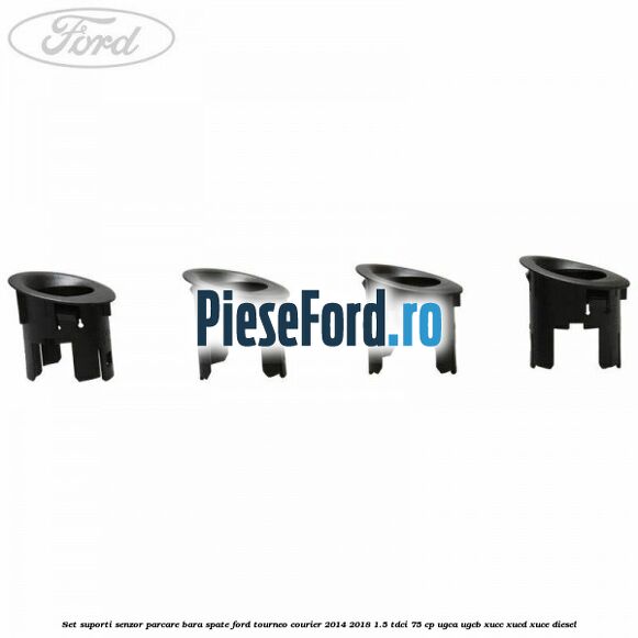 Set suporti senzor parcare bara spate Ford Tourneo Courier 2014-2018 1.5 TDCi 75 cp UGCA, UGCB, XUCC, XUCD, XUCE diesel