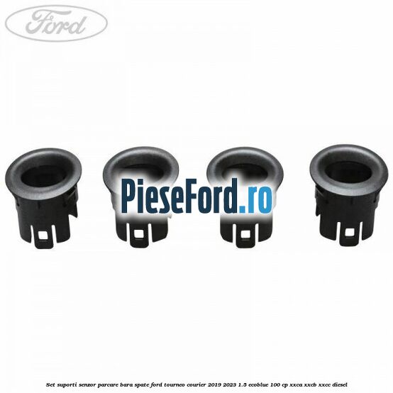 Set suporti senzor parcare bara spate Ford Tourneo Courier 2019-2023 1.5 EcoBlue 100 cp XXCA, XXCB, XXCC diesel