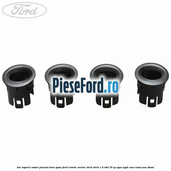 Set suporti senzor parcare bara spate Ford Transit Courier 2014-2018 1.5 TDCi 75 cp Set suporti senzor parcare bara spate Ford Transit Courier 2014-2018 1.5 TDCi 75 cp UGCA, UGCB, XUCC, XUCD, XUCE diesel