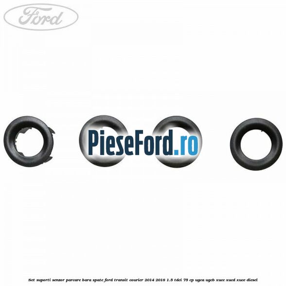 Set suporti senzor parcare bara spate Ford Transit Courier 2014-2018 1.5 TDCi 75 cp Set suporti senzor parcare bara spate Ford Transit Courier 2014-2018 1.5 TDCi 75 cp UGCA, UGCB, XUCC, XUCD, XUCE diesel