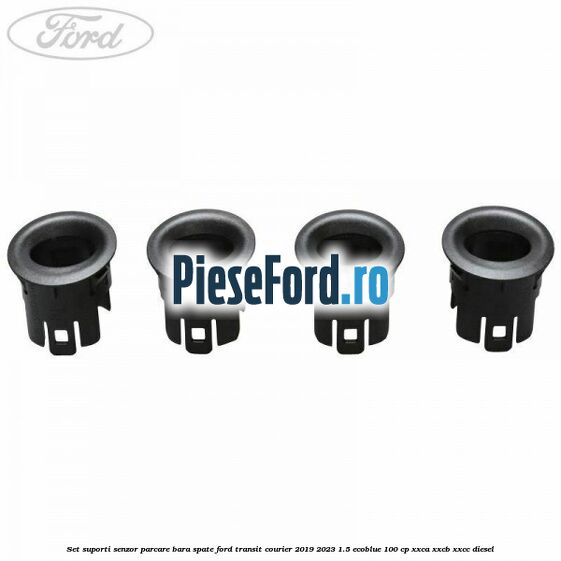 Set suporti senzor parcare bara spate Ford Transit Courier 2019-2023 1.5 EcoBlue 100 cp XXCA, XXCB, XXCC diesel