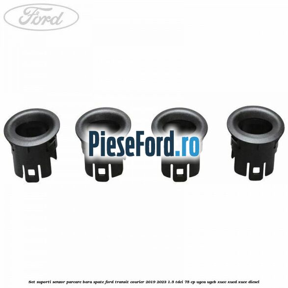 Set suporti senzor parcare bara spate Ford Transit Courier 2019-2023 1.5 TDCi 75 cp Set suporti senzor parcare bara spate Ford Transit Courier 2019-2023 1.5 TDCi 75 cp UGCA, UGCB, XUCC, XUCD, XUCE diesel
