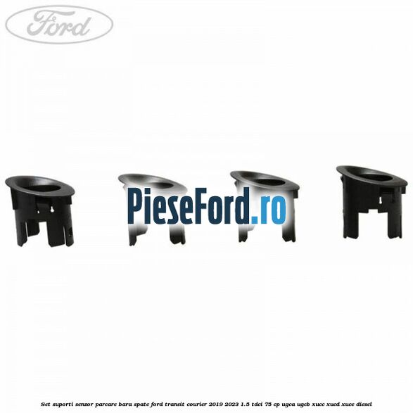 Set suporti senzor parcare bara spate Ford Transit Courier 2019-2023 1.5 TDCi 75 cp Set suporti senzor parcare bara spate Ford Transit Courier 2019-2023 1.5 TDCi 75 cp UGCA, UGCB, XUCC, XUCD, XUCE diesel