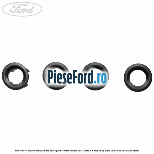 Set suporti senzor parcare bara spate Ford Transit Courier 2019-2023 1.5 TDCi 75 cp Set suporti senzor parcare bara spate Ford Transit Courier 2019-2023 1.5 TDCi 75 cp UGCA, UGCB, XUCC, XUCD, XUCE diesel
